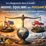 Les changements dans le monde : un nouvel équilibre des puissances que nous voyons et qui marquera les prochaines décennies